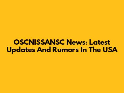 OSCNISSANSC News: Latest Updates And Rumors In The USA