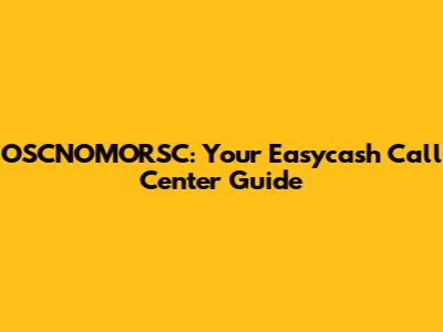 OSCNOMORSC: Your Easycash Call Center Guide