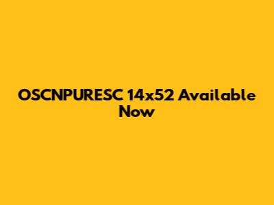 OSCNPURESC 14x52 Available Now