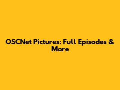 OSCNet Pictures: Full Episodes & More