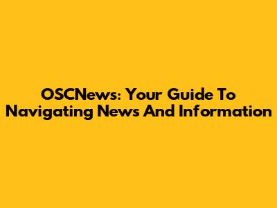 OSCNews: Your Guide To Navigating News And Information