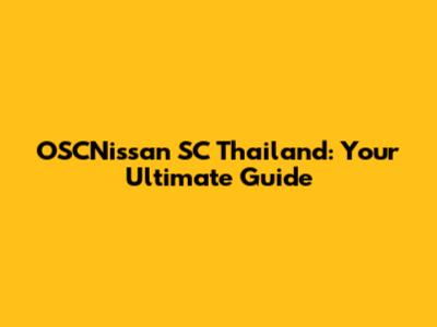 OSCNissan SC Thailand: Your Ultimate Guide