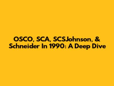 OSCO, SCA, SCSJohnson, & Schneider In 1990: A Deep Dive