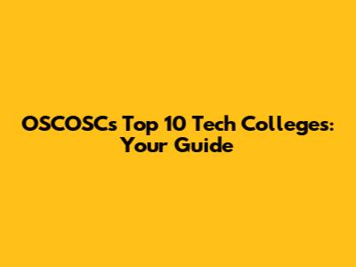 OSCOSC's Top 10 Tech Colleges: Your Guide