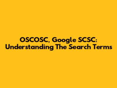 OSCOSC, Google SCSC: Understanding The Search Terms