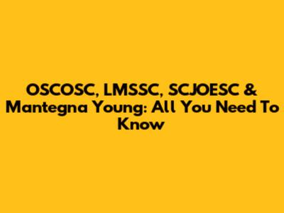 OSCOSC, LMSSC, SCJOESC & Mantegna Young: All You Need To Know