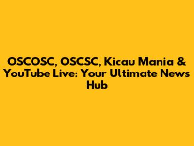 OSCOSC, OSCSC, Kicau Mania & YouTube Live: Your Ultimate News Hub