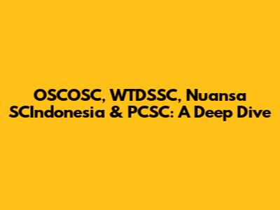 OSCOSC, WTDSSC, Nuansa SCIndonesia & PCSC: A Deep Dive