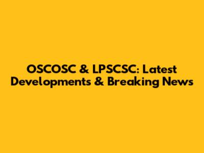 OSCOSC & LPSCSC: Latest Developments & Breaking News