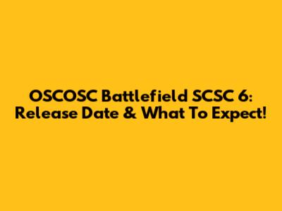 OSCOSC Battlefield SCSC 6: Release Date & What To Expect!