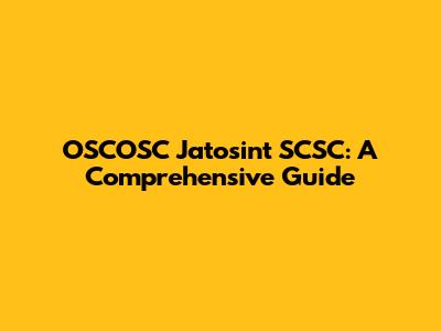 OSCOSC Jatosint SCSC: A Comprehensive Guide