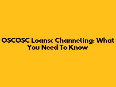 OSCOSC Loansc Channeling: What You Need To Know