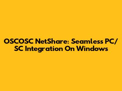 OSCOSC NetShare: Seamless PC/SC Integration On Windows