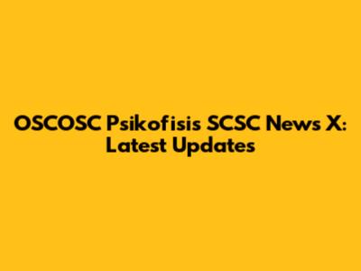 OSCOSC Psikofisis SCSC News X: Latest Updates