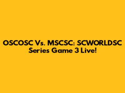 OSCOSC Vs. MSCSC: SCWORLDSC Series Game 3 Live!