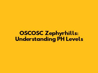 OSCOSC Zephyrhills: Understanding PH Levels