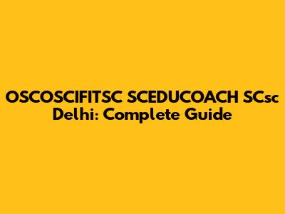 OSCOSCIFITSC SCEDUCOACH SCsc Delhi: Complete Guide