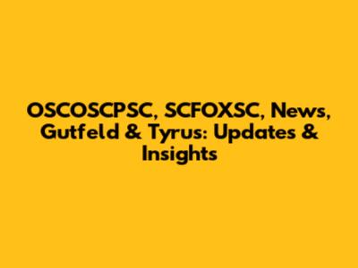 OSCOSCPSC, SCFOXSC, News, Gutfeld & Tyrus: Updates & Insights