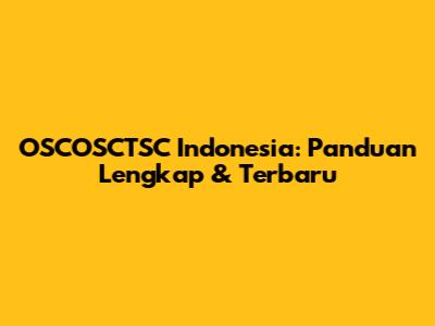 OSCOSCTSC Indonesia: Panduan Lengkap & Terbaru