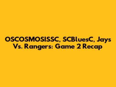 OSCOSMOSISSC, SCBluesC, Jays Vs. Rangers: Game 2 Recap