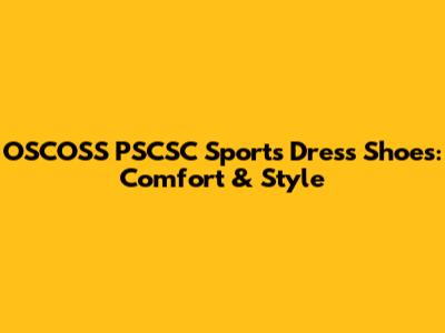 OSCOSS PSCSC Sports Dress Shoes: Comfort & Style