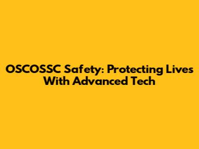 OSCOSSC Safety: Protecting Lives With Advanced Tech