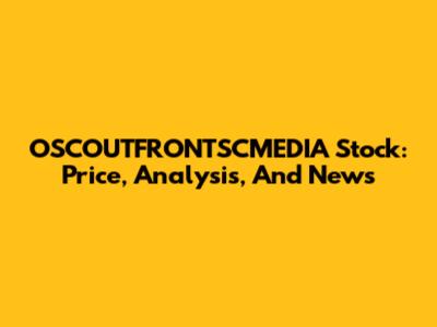 OSCOUTFRONTSCMEDIA Stock: Price, Analysis, And News