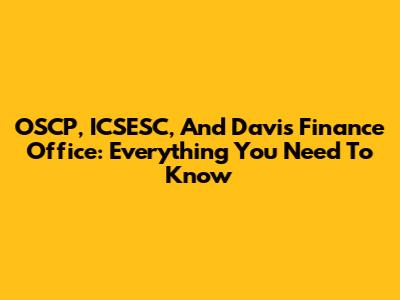 OSCP, ICSESC, And Davis Finance Office: Everything You Need To Know