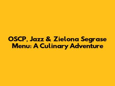 OSCP, Jazz & Zielona Segrase Menu: A Culinary Adventure