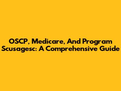 OSCP, Medicare, And Program Scusagesc: A Comprehensive Guide
