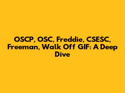 OSCP, OSC, Freddie, CSESC, Freeman, Walk Off GIF: A Deep Dive