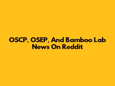 OSCP, OSEP, And Bamboo Lab News On Reddit
