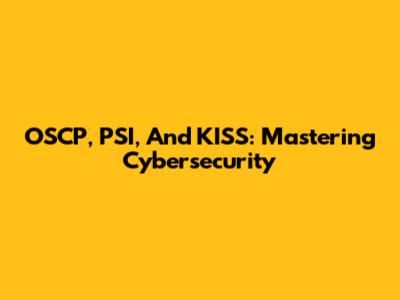OSCP, PSI, And KISS: Mastering Cybersecurity