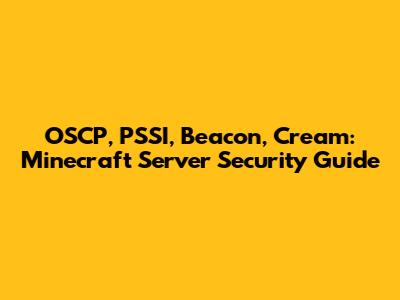 OSCP, PSSI, Beacon, Cream: Minecraft Server Security Guide