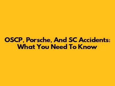 OSCP, Porsche, And SC Accidents: What You Need To Know