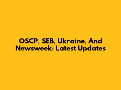 OSCP, SEB, Ukraine, And Newsweek: Latest Updates