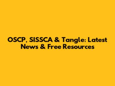 OSCP, SISSCA & Tangle: Latest News & Free Resources