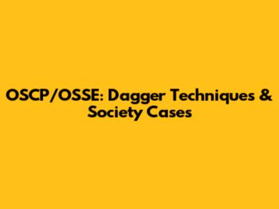 OSCP/OSSE: Dagger Techniques & Society Cases