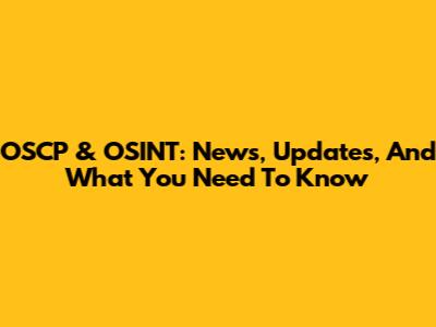 OSCP & OSINT: News, Updates, And What You Need To Know