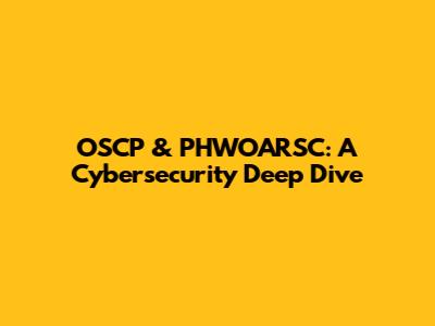 OSCP & PHWOARSC: A Cybersecurity Deep Dive