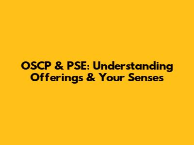 OSCP & PSE: Understanding Offerings & Your Senses
