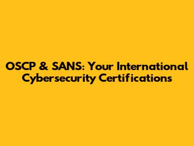 OSCP & SANS: Your International Cybersecurity Certifications