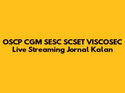OSCP CGM SESC SCSET VISCOSEC Live Streaming Jornal Kalan