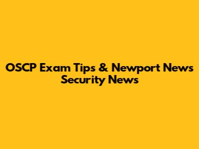 OSCP Exam Tips & Newport News Security News