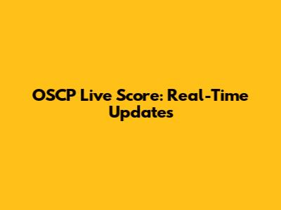 OSCP Live Score: Real-Time Updates