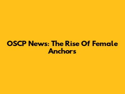 OSCP News: The Rise Of Female Anchors