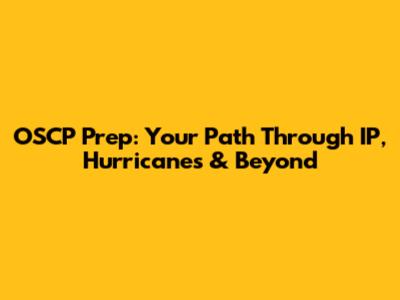 OSCP Prep: Your Path Through IP, Hurricanes & Beyond