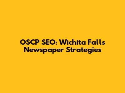 OSCP SEO: Wichita Falls Newspaper Strategies