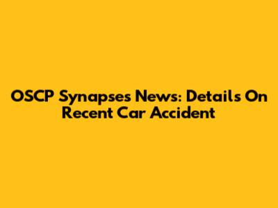 OSCP Synapses News: Details On Recent Car Accident