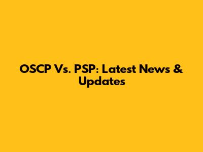 OSCP Vs. PSP: Latest News & Updates